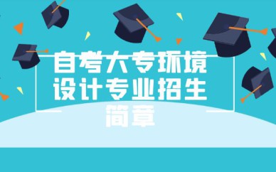 深圳自考大專環(huán)境設(shè)計專業(yè)招生簡章培訓班課程