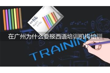 在廣州為什么要報西語培訓機構培訓