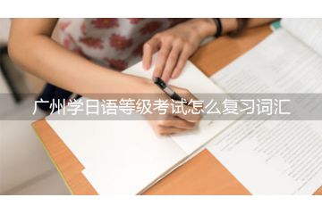 廣州學(xué)日語等級(jí)考試怎么復(fù)習(xí)詞匯