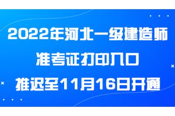 2022年河北一級建造師準(zhǔn)考證打印入口推遲至11月16日開通