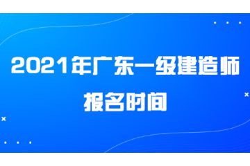 2021年廣東一級建造師報(bào)名時間