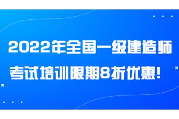 2022年全國一級建造師考試培訓(xùn)限期8折優(yōu)惠！