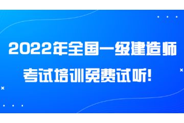 2022年全國一級建造師考試培訓(xùn)免費(fèi)試聽！