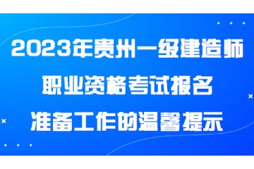 2023年貴州一級建造師職業(yè)資格考試報(bào)名準(zhǔn)備工作的溫馨提示