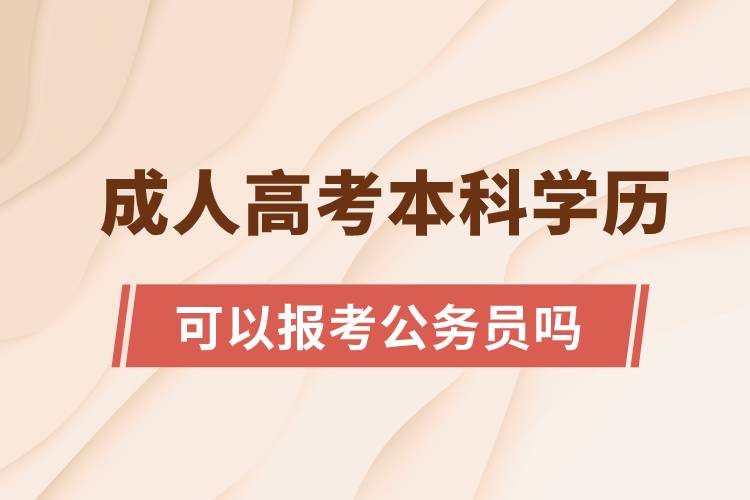 成人高考本科學歷可以報考公務(wù)員嗎