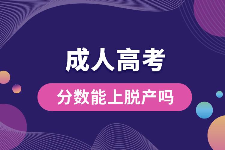 成人高考分數(shù)能上脫產(chǎn)嗎