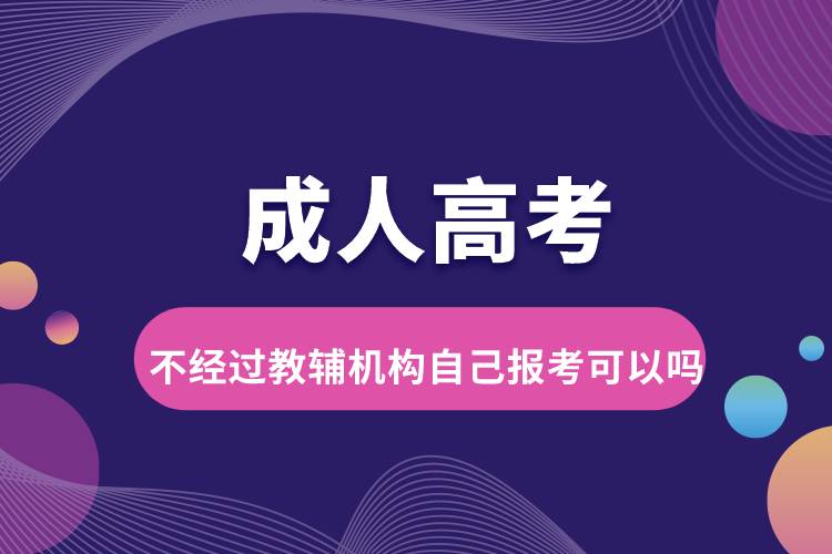 成人高考不經(jīng)過(guò)教輔機(jī)構(gòu)自己報(bào)考可以嗎