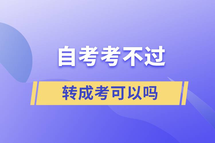 自考考不過轉成考可以嗎