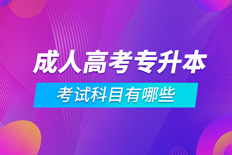 成人高考專升本考試科目有哪些