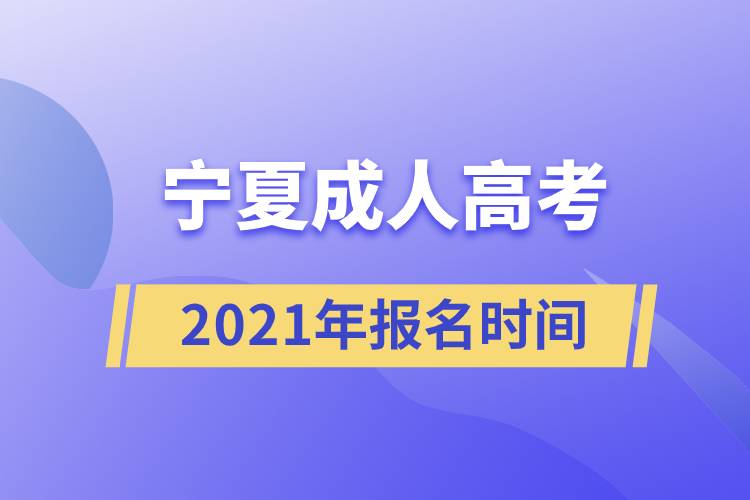 寧夏成人高考報(bào)名時(shí)間2021