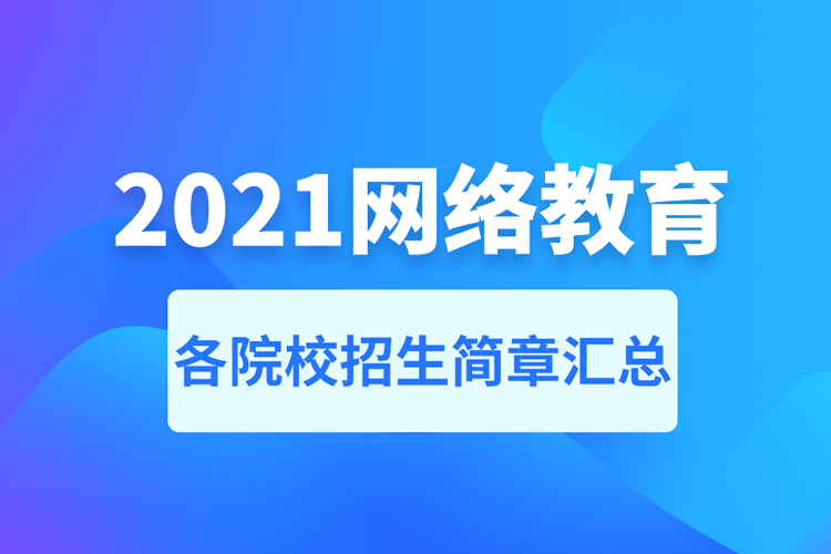 2021年網(wǎng)絡(luò)教育招生簡章匯總