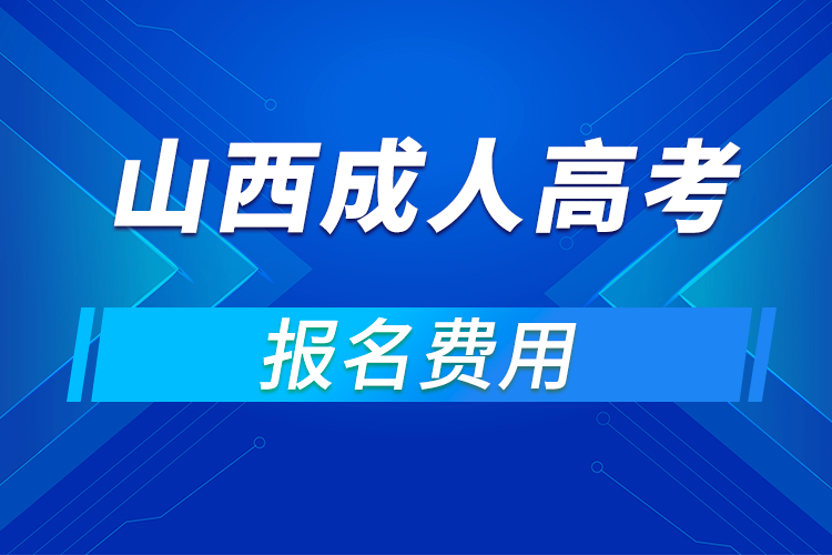 2021年山西成人高考報名費(fèi)用