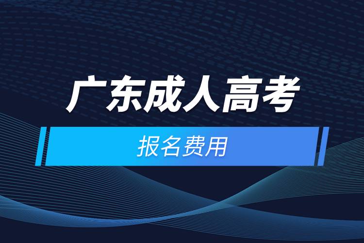 2021年廣東成人高考報(bào)名費(fèi)用