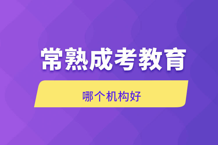 常熟成考教育哪個機構(gòu)好