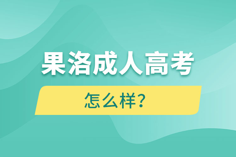 果洛成人高考怎么樣？