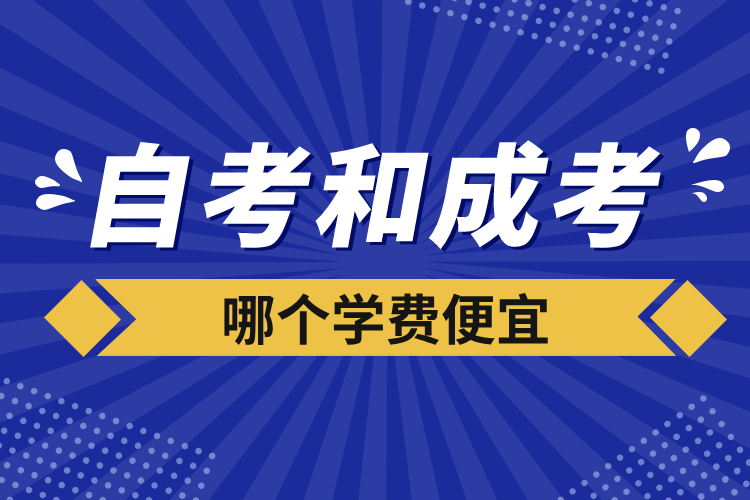 自考和成考哪個學(xué)費(fèi)便宜