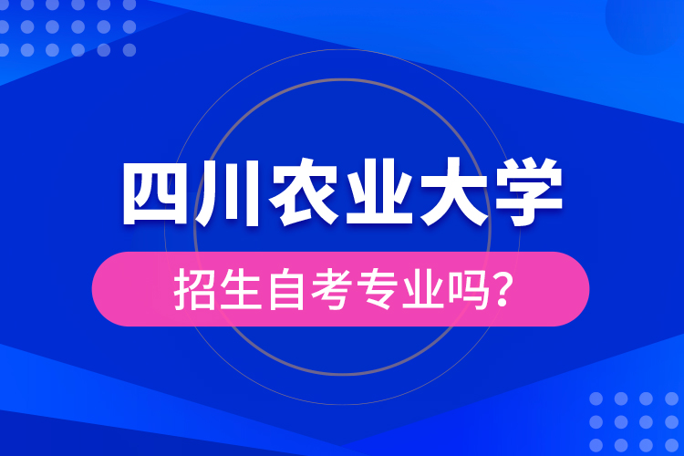 四川農(nóng)業(yè)大學招生自考專業(yè)嗎？