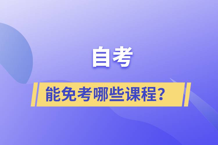 自考能免考哪些課程？