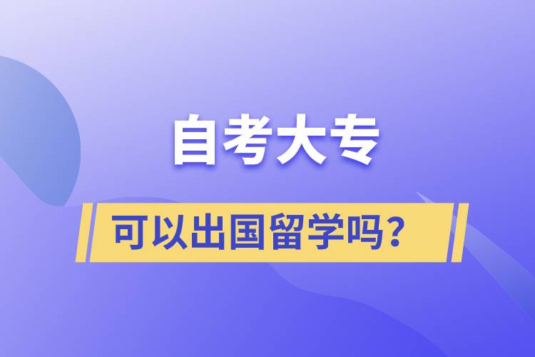 自考大專文憑可以出國留學(xué)嗎？