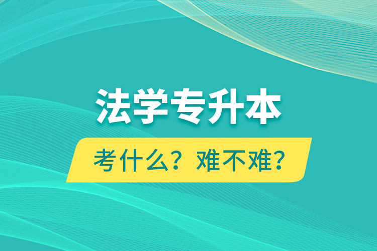 法學(xué)專升本考什么？難不難？