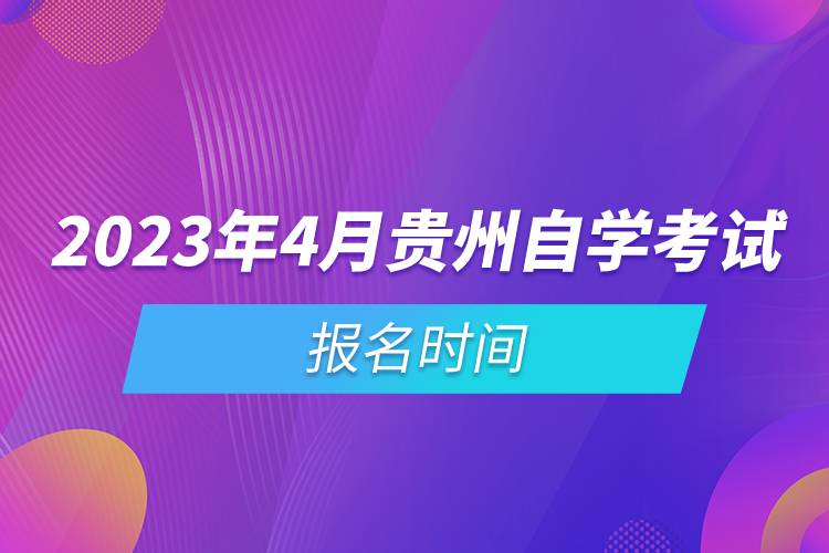 2023年4月貴州自學(xué)考試報名時間