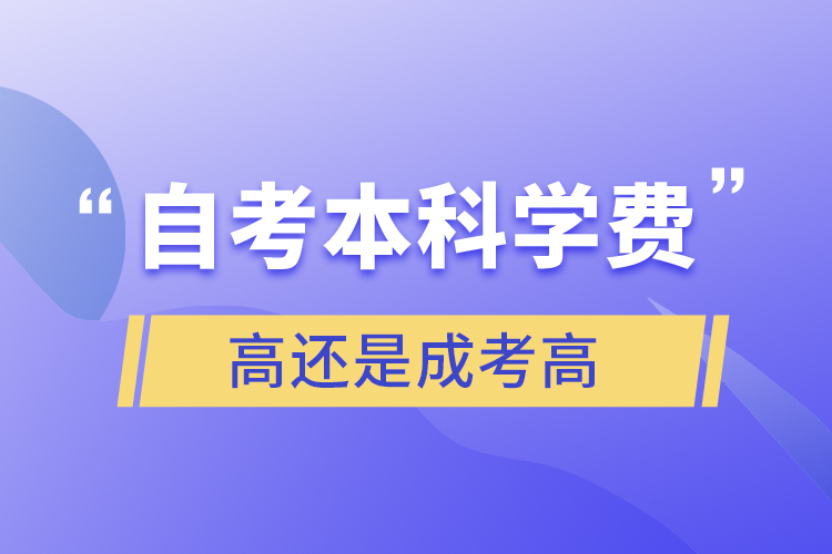 自考本科學(xué)費高還是成考高