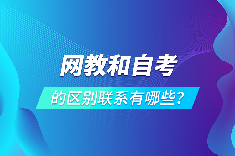 網(wǎng)教和自考的區(qū)別聯(lián)系有哪些？