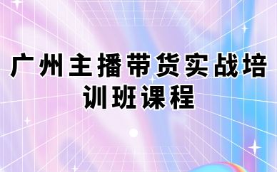 廣州主播帶貨實戰(zhàn)培訓(xùn)班課程